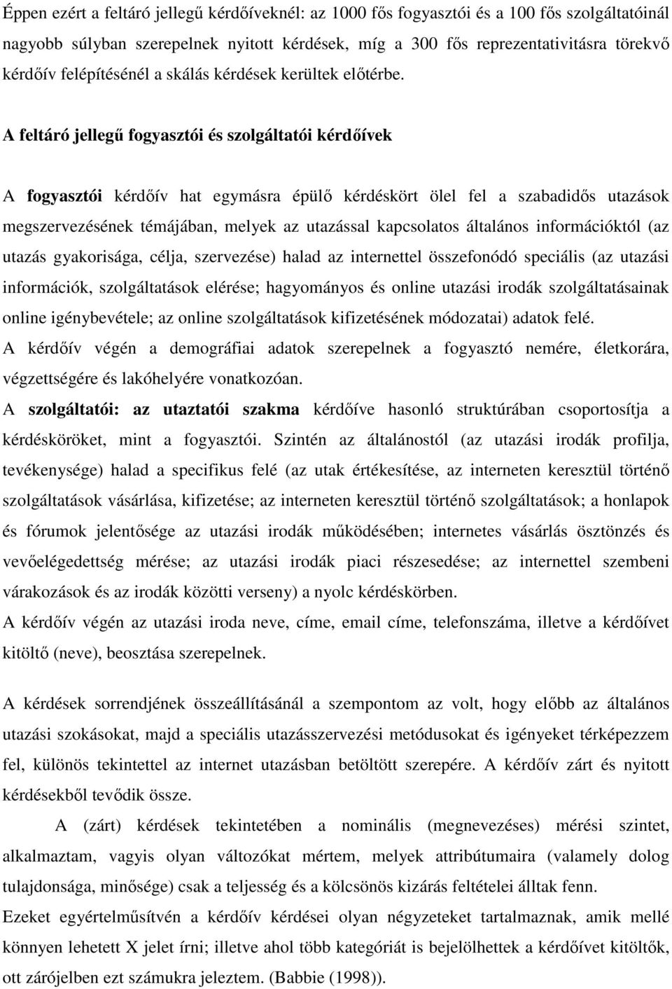 A feltáró jellegű fogyasztói és szolgáltatói kérdőívek A fogyasztói kérdőív hat egymásra épülő kérdéskört ölel fel a szabadidős utazások megszervezésének témájában, melyek az utazással kapcsolatos