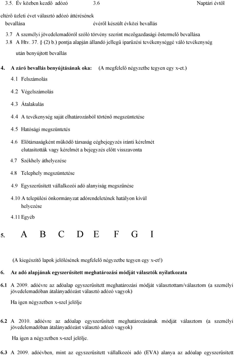 ) pontja alapján állandó jellegű iparűzési tevékenységgé váló tevékenység után benyújtott bevallás 4. A záró bevallás benyújtásának oka: (A megfelelő négyzetbe tegyen egy x-et.) 4.1 Felszámolás 4.