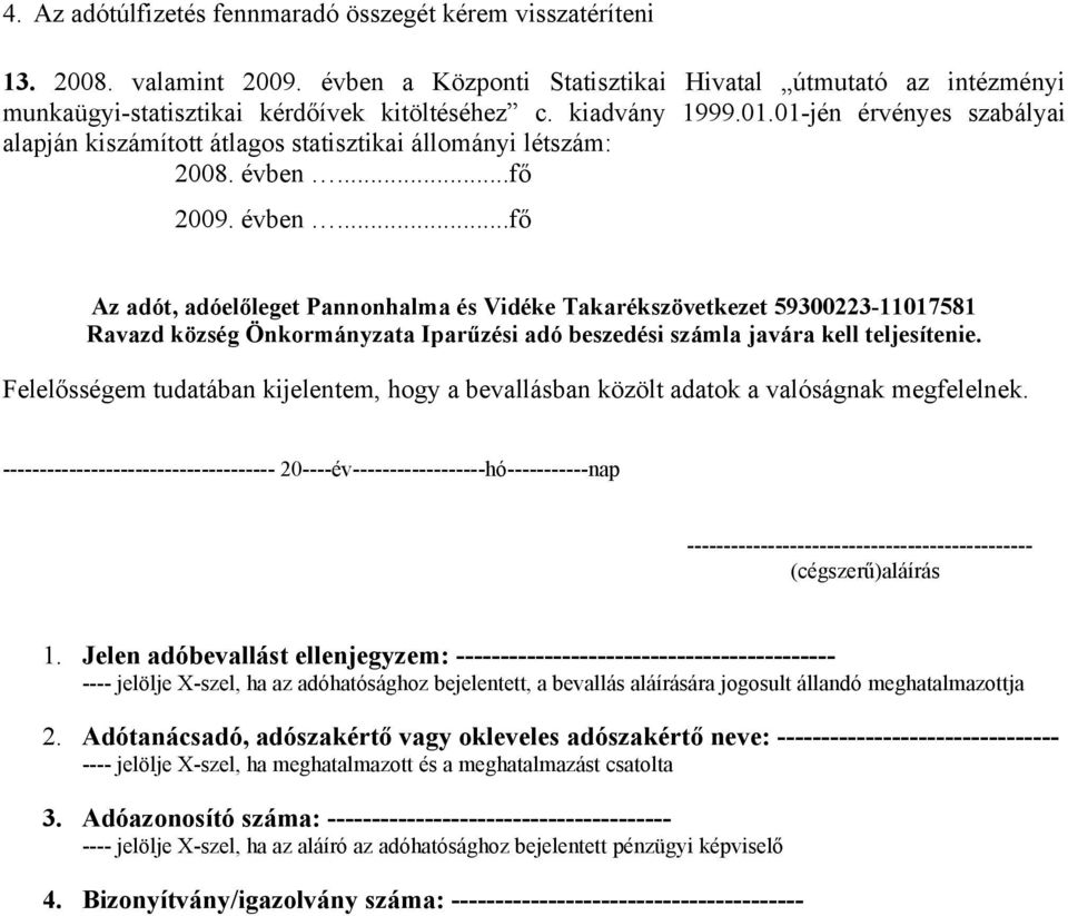 ..fő 2009. évben...fő Az adót, adóelőleget Pannonhalma és Vidéke Takarékszövetkezet 59300223-11017581 Ravazd község Önkormányzata Iparűzési adó beszedési számla javára kell teljesítenie.