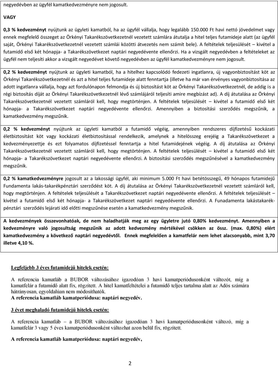 vezetett számlái közötti átvezetés nem számít bele). A feltételek teljesülését kivétel a futamidő első két hónapja- a Takarékszövetkezet naptári negyedévente ellenőrzi.