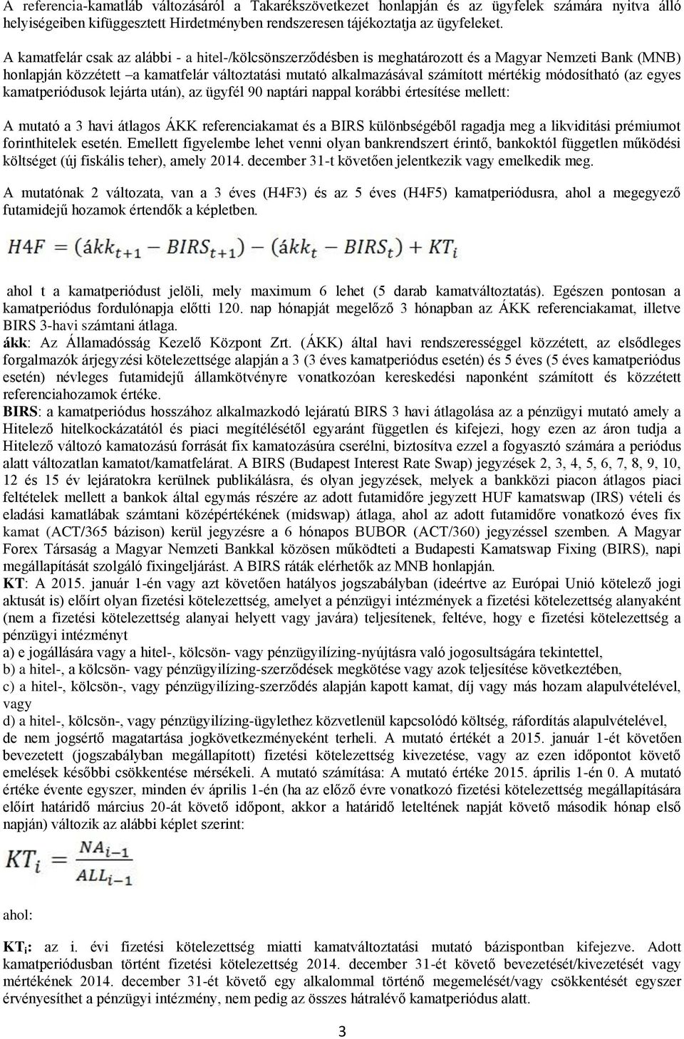 módosítható (az egyes kamatperiódusok lejárta után), az ügyfél 90 naptári nappal korábbi értesítése mellett: A mutató a 3 havi átlagos ÁKK referenciakamat és a BIRS különbségéből ragadja meg a