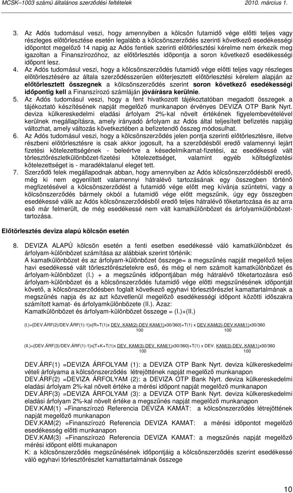 Az Adós tudomásul veszi, hogy a kölcsönszerzıdés futamidı vége elıtti teljes vagy részleges elıtörlesztésére az általa szerzıdésszerően elıterjesztett elıtörlesztési kérelem alapján az elıtörlesztett