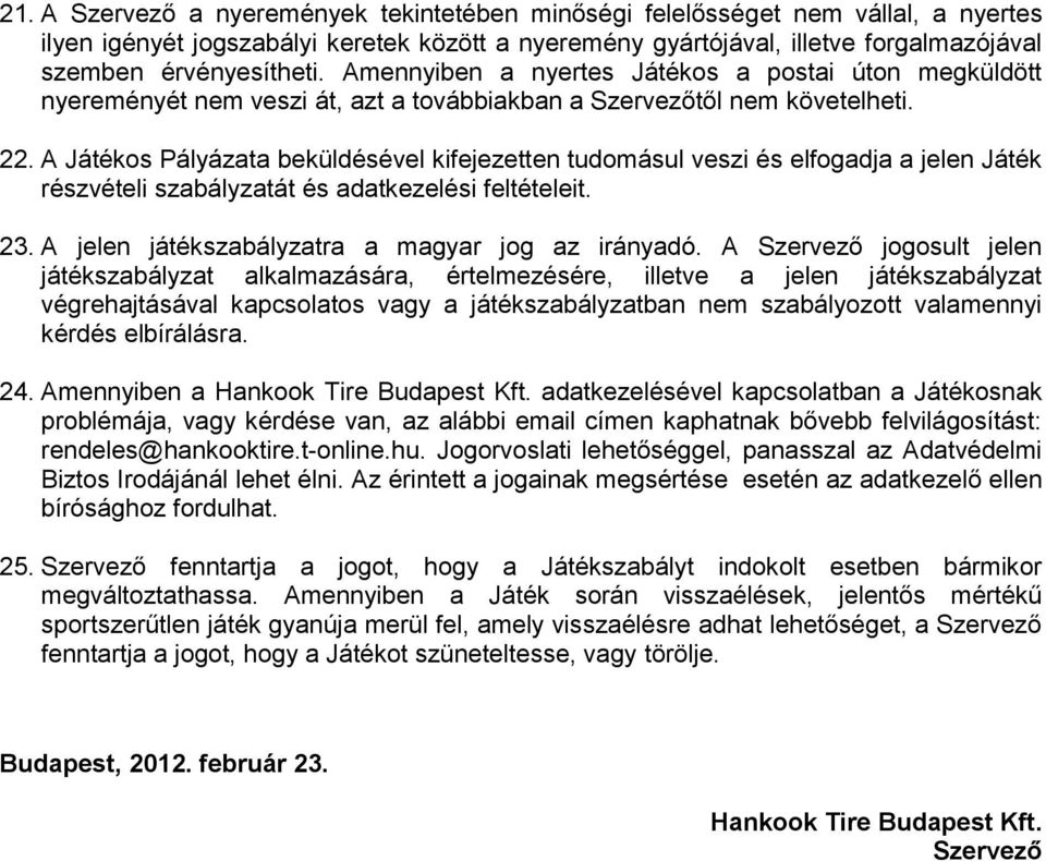 A Játékos Pályázata beküldésével kifejezetten tudomásul veszi és elfogadja a jelen Játék részvételi szabályzatát és adatkezelési feltételeit. 23. A jelen játékszabályzatra a magyar jog az irányadó.