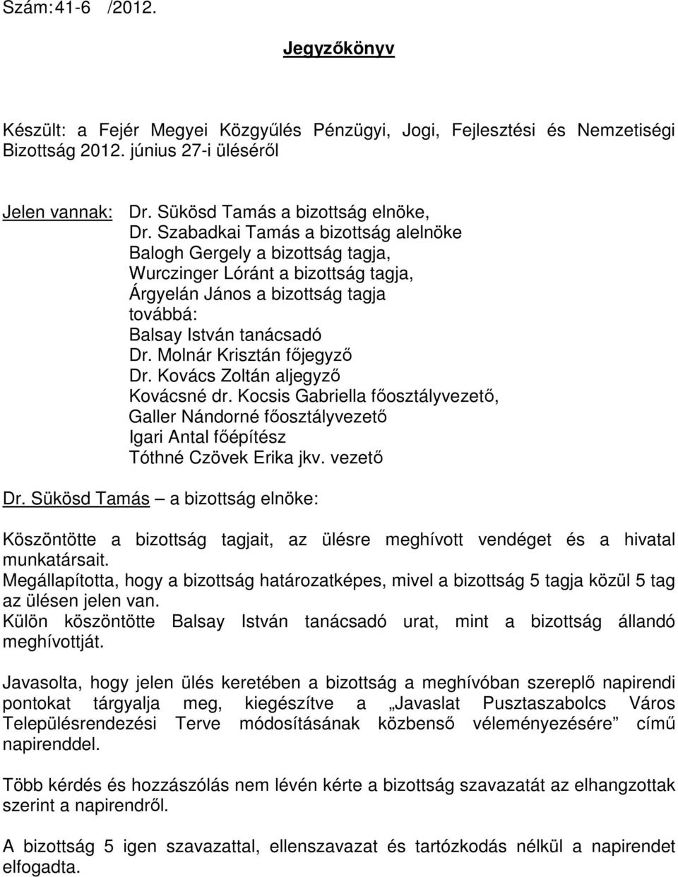 Molnár Krisztán fıjegyzı Dr. Kovács Zoltán aljegyzı Kovácsné dr. Kocsis Gabriella fıosztályvezetı, Galler Nándorné fıosztályvezetı Igari Antal fıépítész Tóthné Czövek Erika jkv.