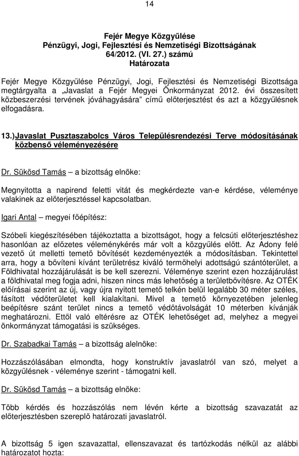 ) Javaslat Pusztaszabolcs Város Településrendezési Terve módosításának közbensı véleményezésére Igari Antal megyei fıépítész: Szóbeli kiegészítésében tájékoztatta a bizottságot, hogy a felcsúti