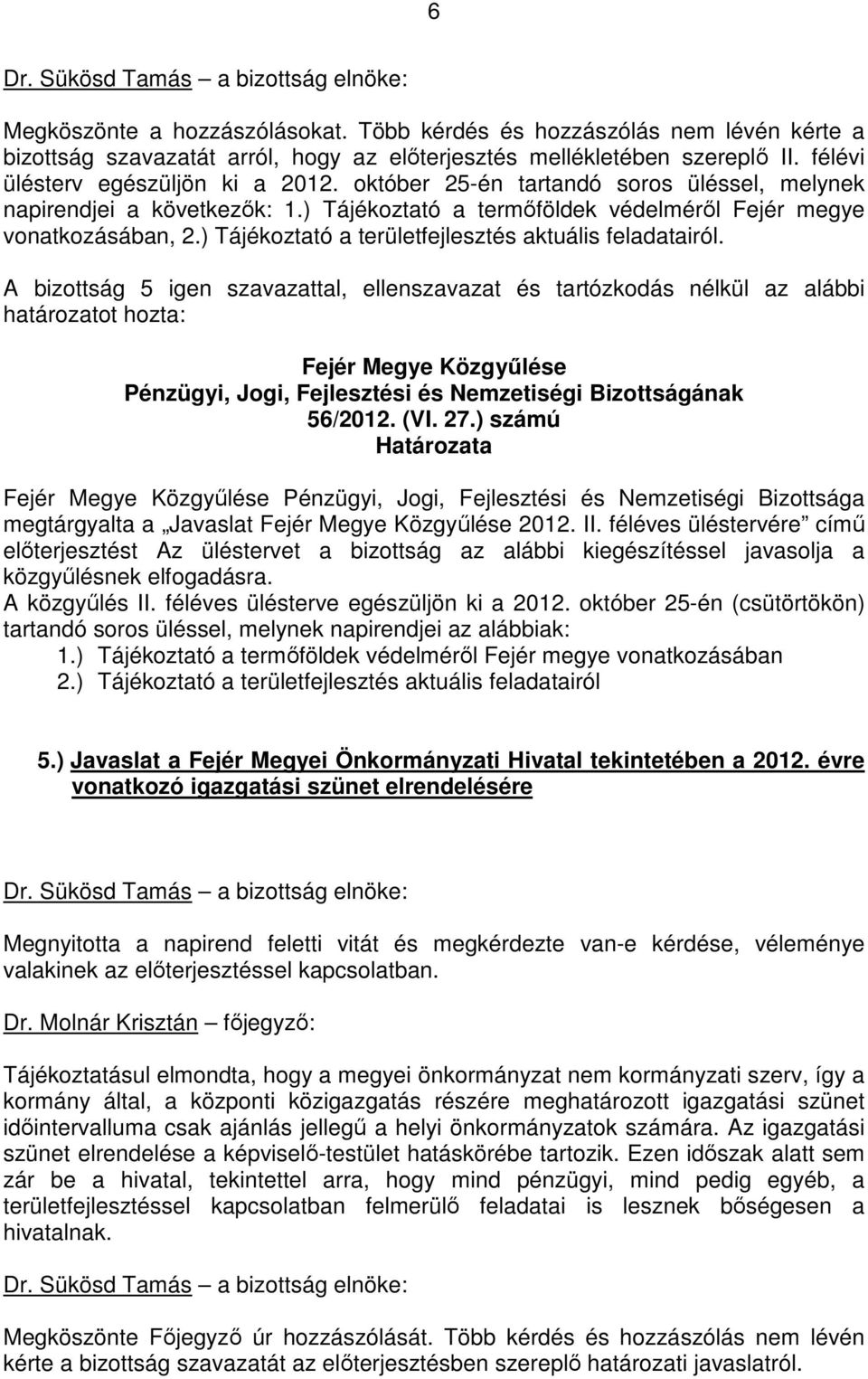 56/2012. (VI. 27.) számú Pénzügyi, Jogi, Fejlesztési és Nemzetiségi Bizottsága megtárgyalta a Javaslat 2012. II.