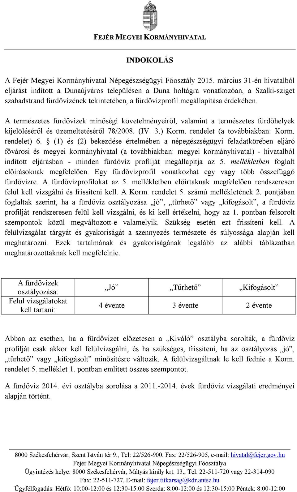 A természetes fürdővizek minőségi követelményeiről, valamint a természetes fürdőhelyek kijelöléséről és üzemeltetéséről 78/2008. (IV. 3.) Korm. rendelet (a továbbiakban: Korm. rendelet) 6.