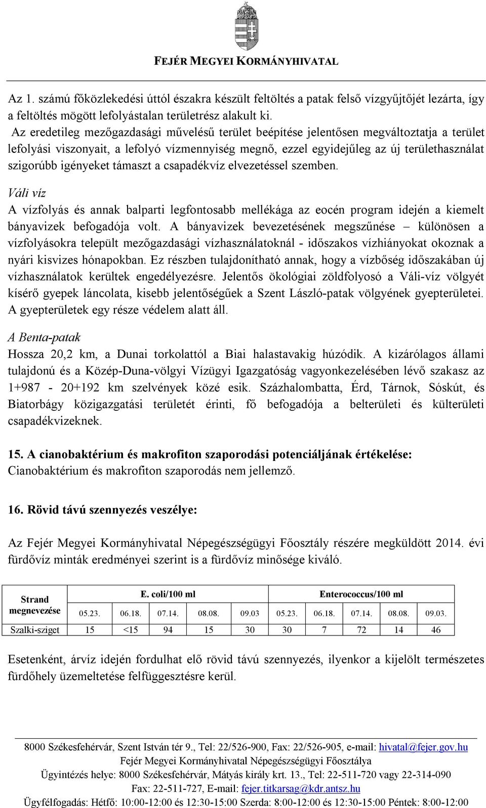 igényeket támaszt a csapadékvíz elvezetéssel szemben. Váli víz A vízfolyás és annak balparti legfontosabb mellékága az eocén program idején a kiemelt bányavizek befogadója volt.
