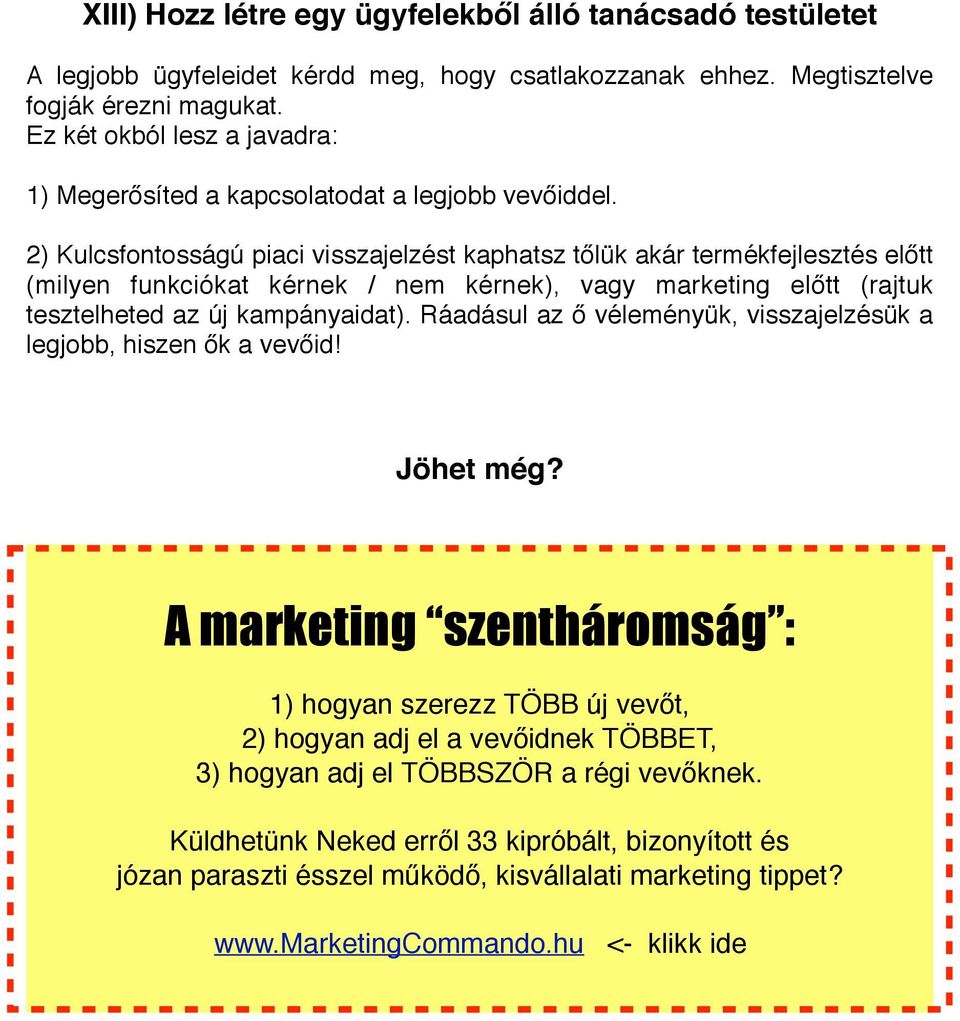 2) Kulcsfontosságú piaci visszajelzést kaphatsz tőlük akár termékfejlesztés előtt (milyen funkciókat kérnek / nem kérnek), vagy marketing előtt (rajtuk tesztelheted az új kampányaidat).