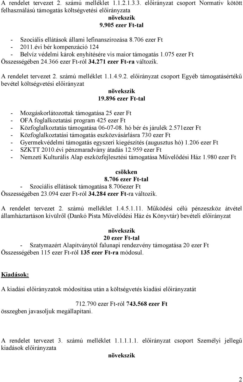 366 ezer Ft-ról 34.271 ezer Ft-ra változik. A rendelet tervezet 2. számú melléklet 1.1.4.9.2. előirányzat csoport Egyéb támogatásértékű bevétel költségvetési előirányzat növekszik 19.