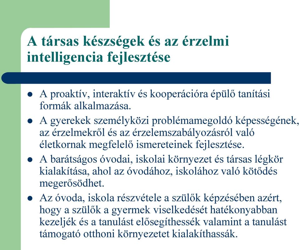 A barátságos óvodai, iskolai környezet és társas légkör kialakítása, ahol az óvodához, iskolához való kötődés megerősödhet.