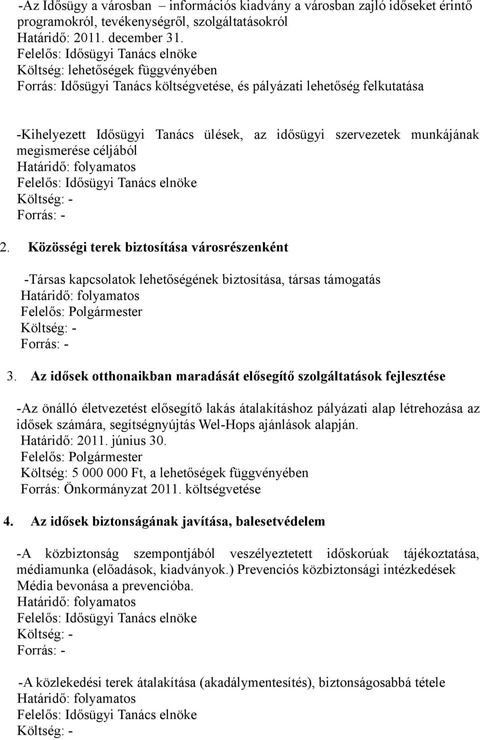 Az idősek otthonaikban maradását elősegítő szolgáltatások fejlesztése -Az önálló életvezetést elősegítő lakás átalakításhoz pályázati alap létrehozása az idősek számára, segítségnyújtás Wel-Hops