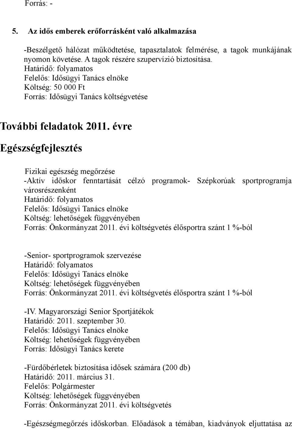 évi költségvetés élősportra szánt 1 %-ból -Senior- sportprogramok szervezése Forrás: Önkormányzat 2011. évi költségvetés élősportra szánt 1 %-ból -IV. Magyarországi Senior Sportjátékok Határidő: 2011.