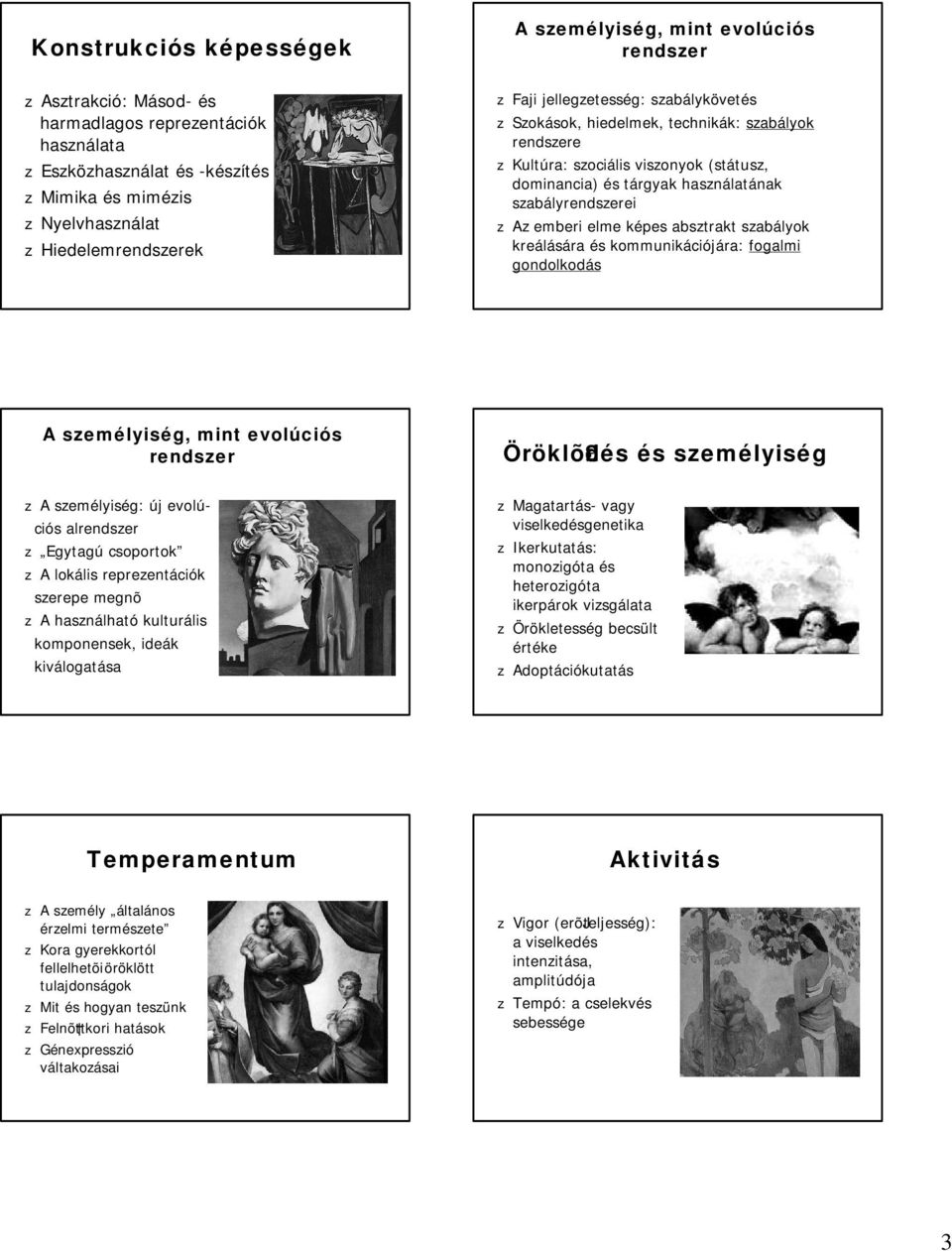 sabályok kreálására és kommunikációjára: fogalmi gondolkodás A semélyiség, mint evolúciós rendser A semélyiség: új evolúciós alrendser Egytagú csoportok A lokális repreentációk serepe megnõ A