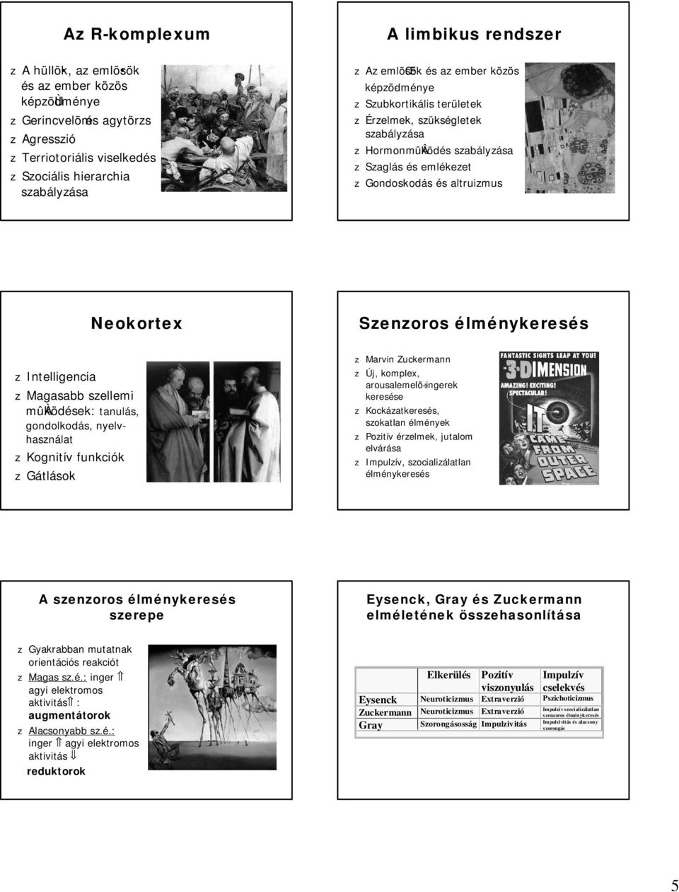 gondolkodás, nyelvhasnálat Kognitív funkciók Gátlások Senoros élménykeresés Marvin Zuckermann Új, komplex, arousalemelõ ingerek keresése Kockáatkeresés, sokatlan élmények Poitív érelmek, jutalom