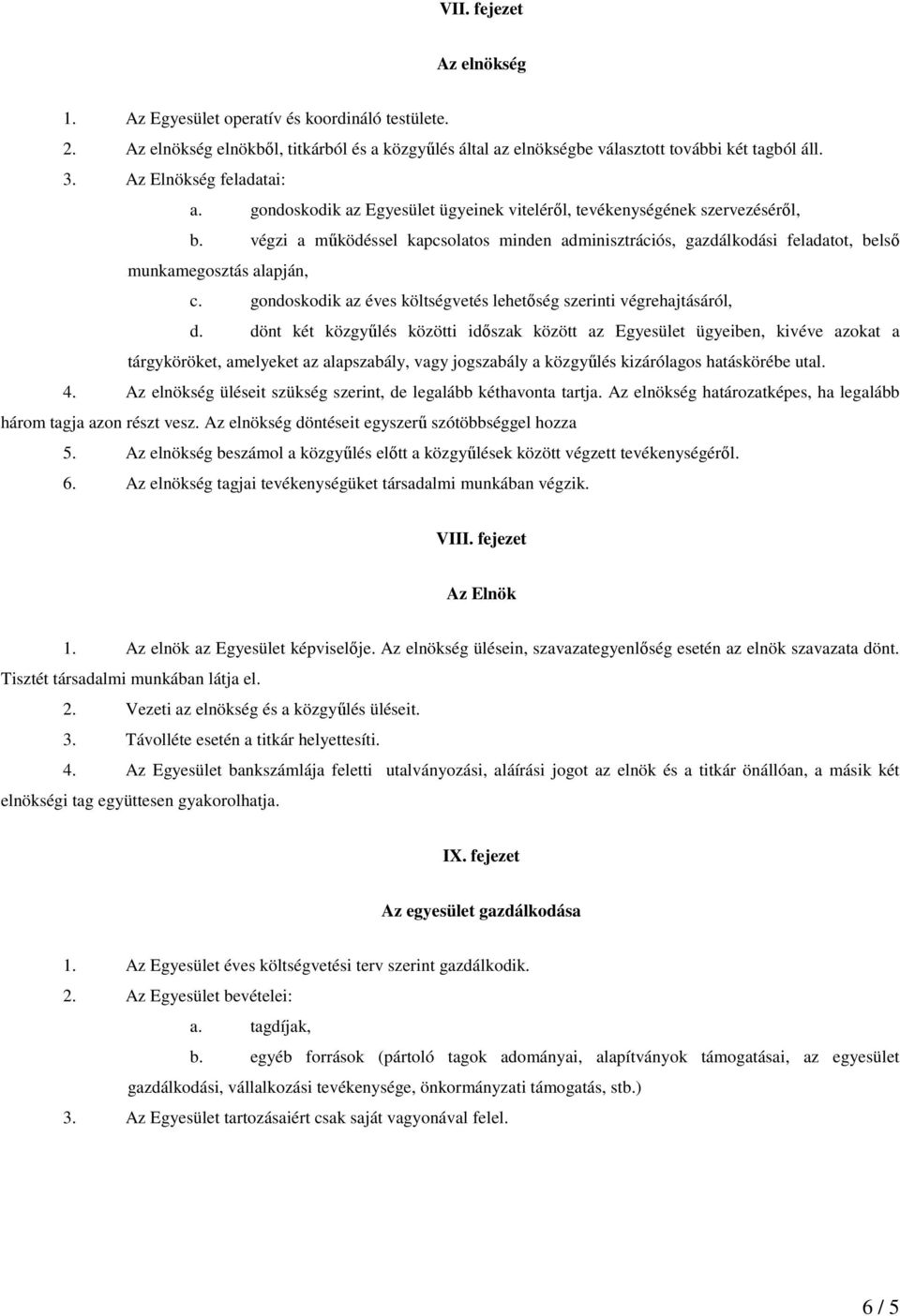 végzi a mőködéssel kapcsolatos minden adminisztrációs, gazdálkodási feladatot, belsı munkamegosztás alapján, c. gondoskodik az éves költségvetés lehetıség szerinti végrehajtásáról, d.