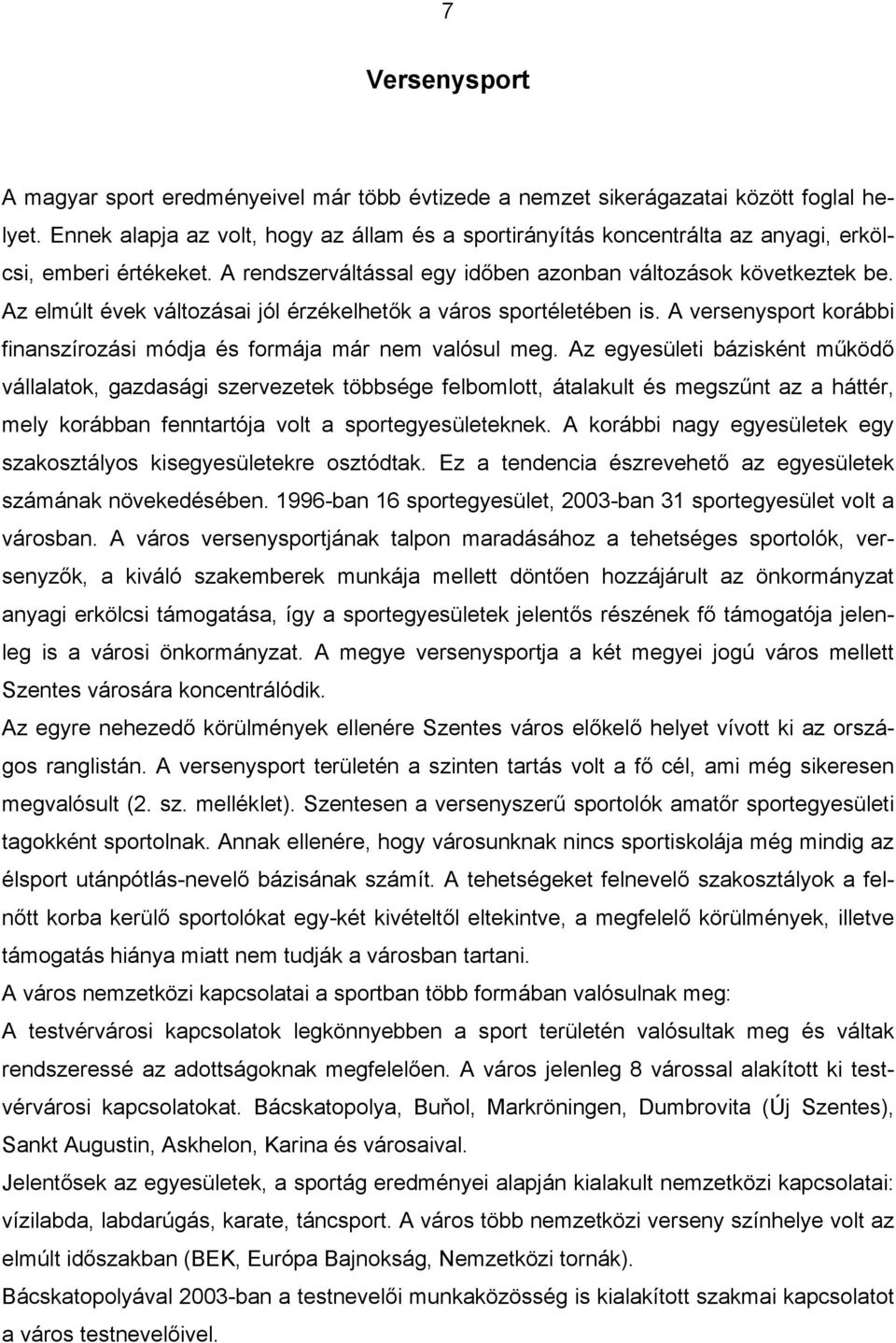 Az elmúlt évek változásai jól érzékelhetők a város sportéletében is. A versenysport korábbi finanszírozási módja és formája már nem valósul meg.