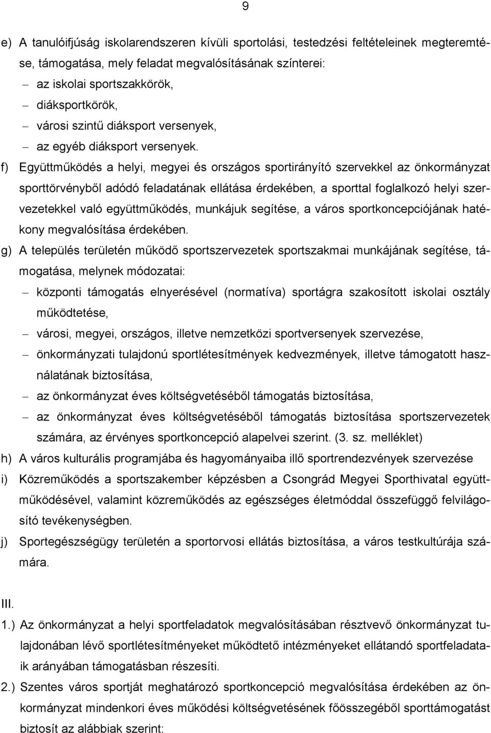 f) Együttműködés a helyi, megyei és országos sportirányító szervekkel az önkormányzat sporttörvényből adódó feladatának ellátása érdekében, a sporttal foglalkozó helyi szervezetekkel való