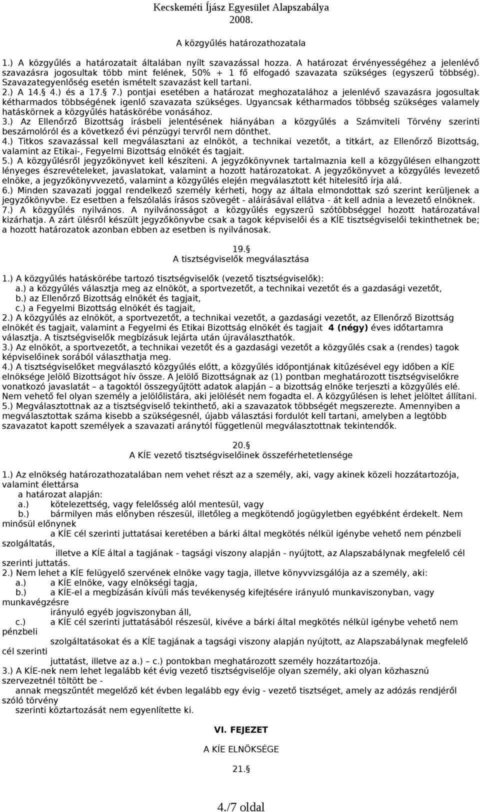 2.) A 14. 4.) és a 17. 7.) pontjai esetében a határozat meghozatalához a jelenlévő szavazásra jogosultak kétharmados többségének igenlő szavazata szükséges.