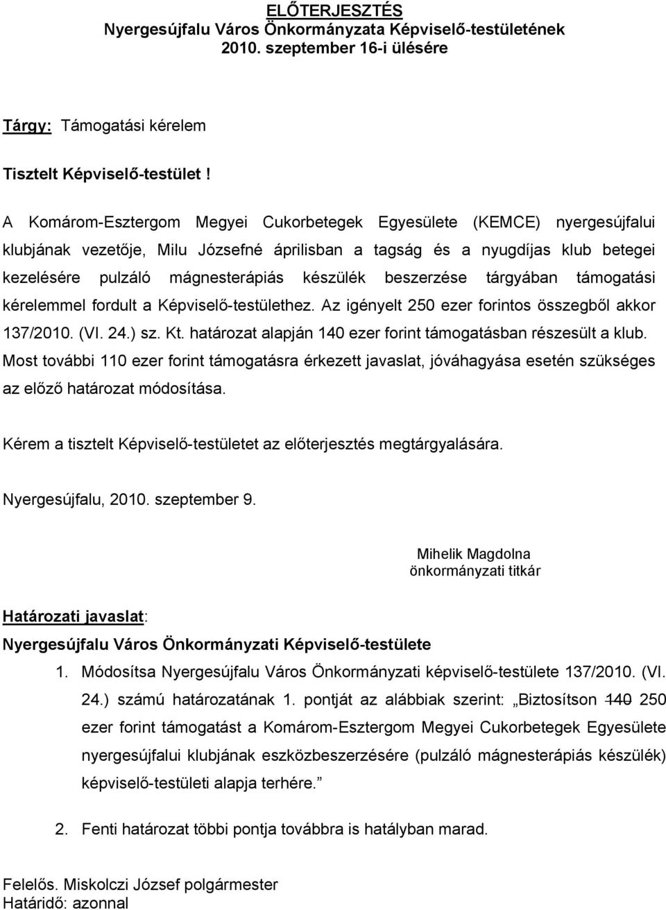 határozat alapján 140 ezer forint támogatásban részesült a klub. Most további 110 ezer forint támogatásra érkezett javaslat, jóváhagyása esetén szükséges az előző határozat módosítása.