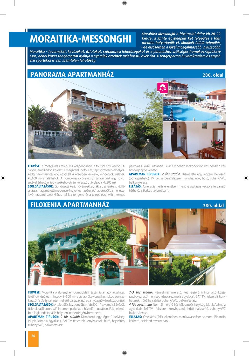 köves tengerpartot nyújtja a nyaralók ezreinek már hosszú évek óta. A tengerparton búvároktatásra és egyéb vízi sportokra is van számtalan lehetőség. PANORAMA APARTMANHÁZ 280.