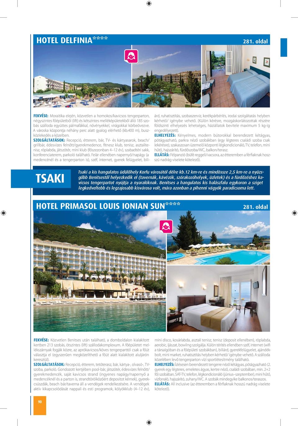 SZOLGÁLTATÁSOK: Recepció, étterem, bár, TV- és kártyasarok, beach/ grillbár, édesvizes felnőtt/gyerekmedence, fitnesz klub, tenisz, asztalitenisz, röplabda, játszótér, mini klub (főszezonban 4 12