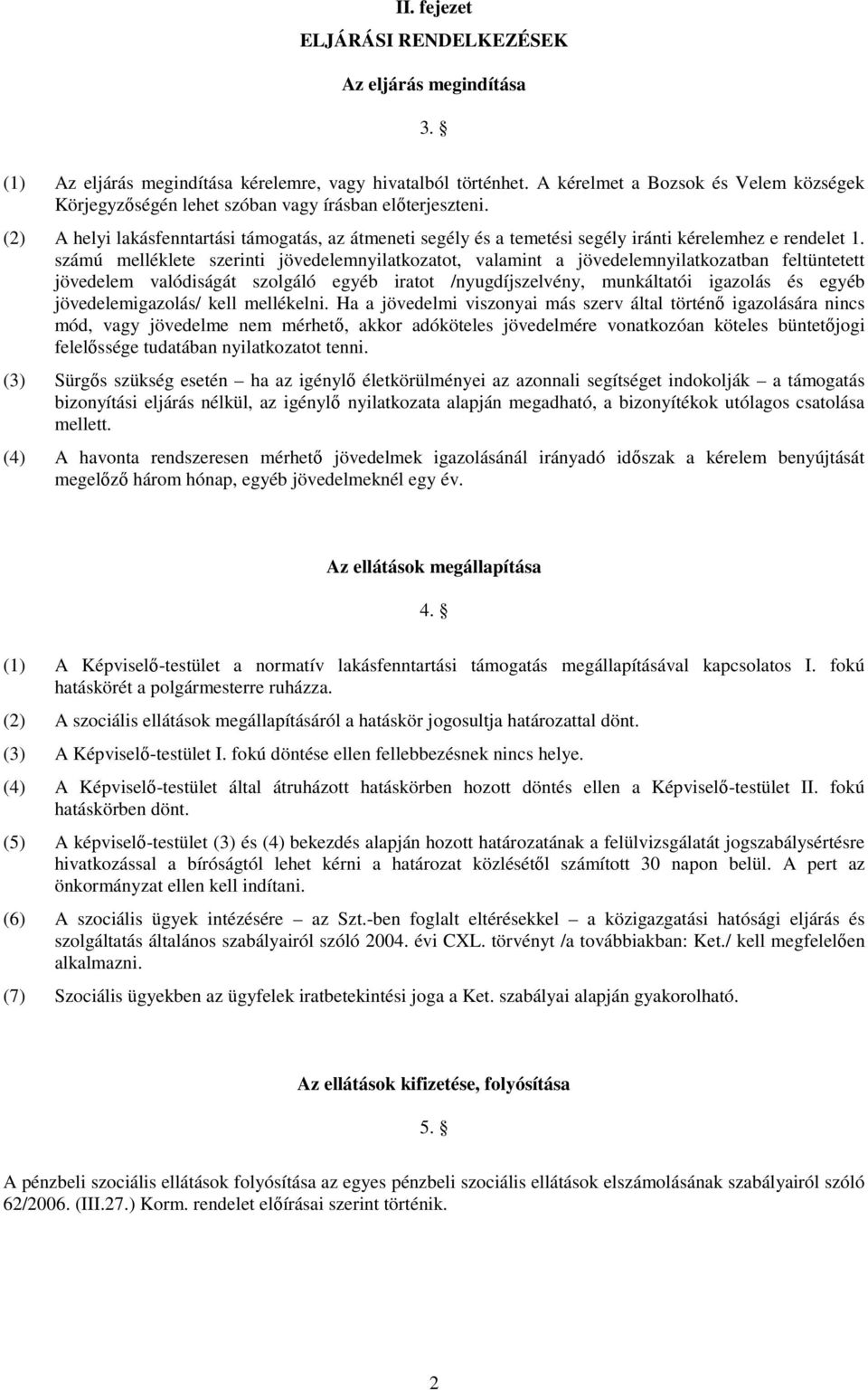 (2) A helyi lakásfenntartási támogatás, az átmeneti segély és a temetési segély iránti kérelemhez e rendelet 1.