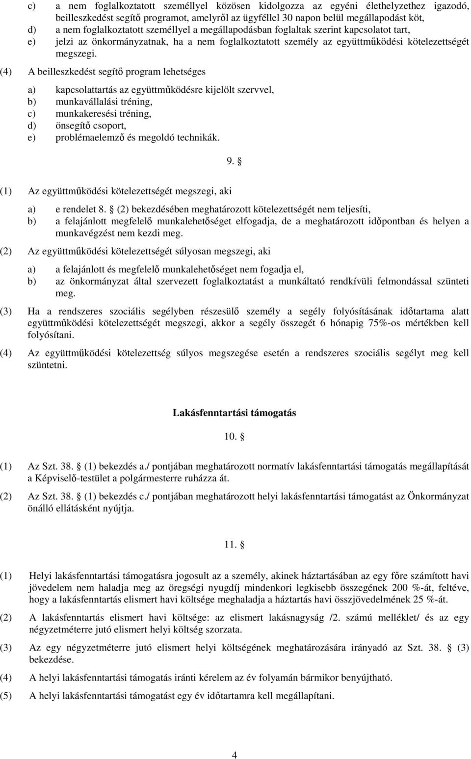 (4) A beilleszkedést segítı program lehetséges a) kapcsolattartás az együttmőködésre kijelölt szervvel, b) munkavállalási tréning, c) munkakeresési tréning, d) önsegítı csoport, e) problémaelemzı és