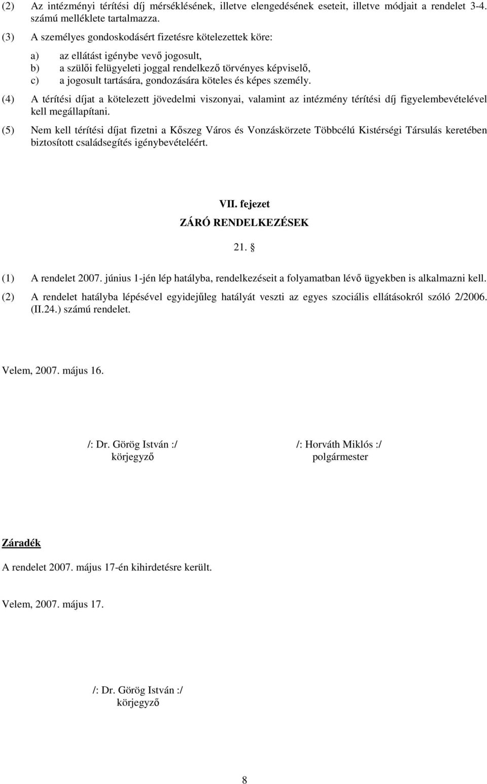 köteles és képes személy. (4) A térítési díjat a kötelezett jövedelmi viszonyai, valamint az intézmény térítési díj figyelembevételével kell megállapítani.