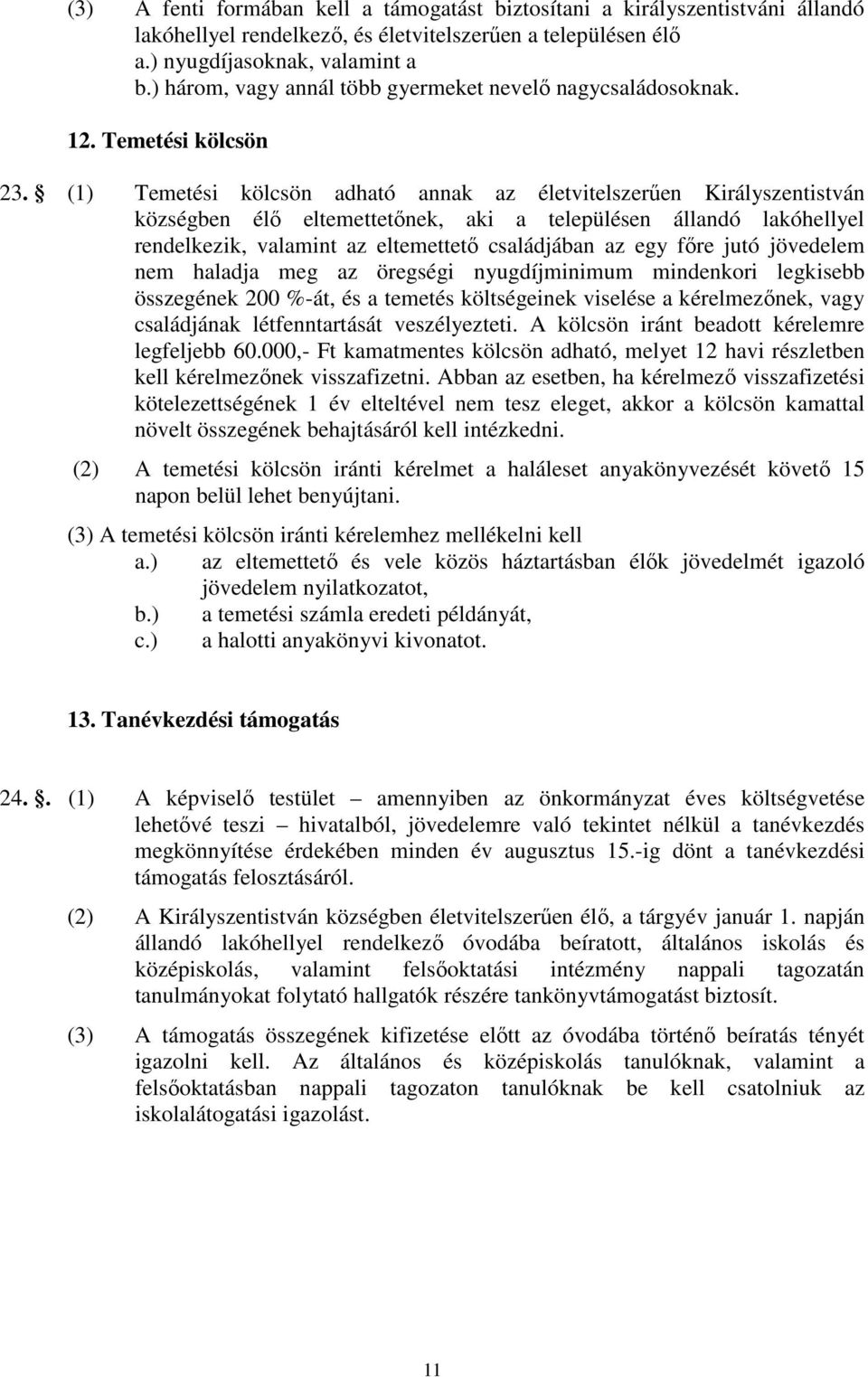 (1) Temetési kölcsön adható annak az életvitelszerűen Királyszentistván községben élő eltemettetőnek, aki a településen állandó lakóhellyel rendelkezik, valamint az eltemettető családjában az egy