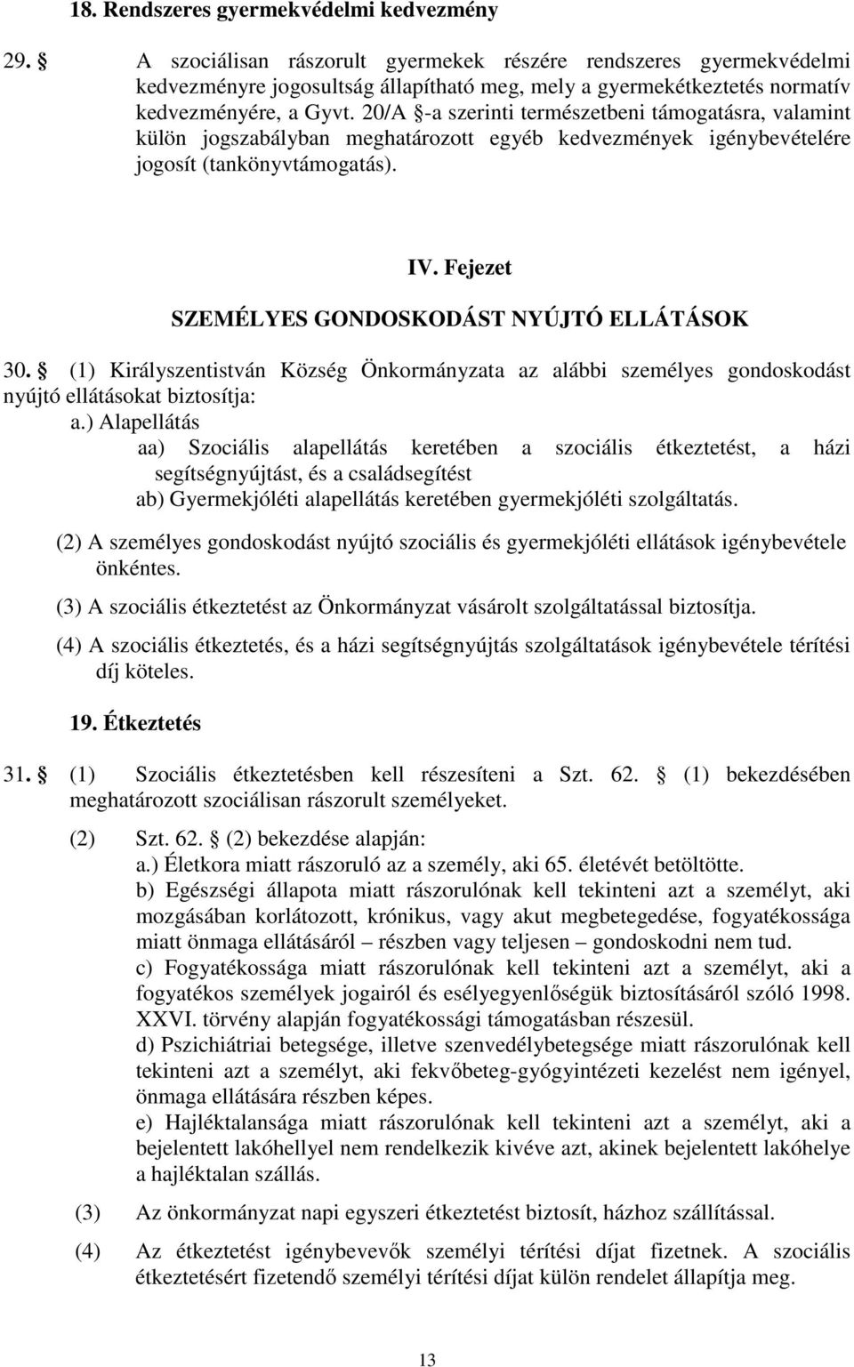 20/A -a szerinti természetbeni támogatásra, valamint külön jogszabályban meghatározott egyéb kedvezmények igénybevételére jogosít (tankönyvtámogatás). IV.