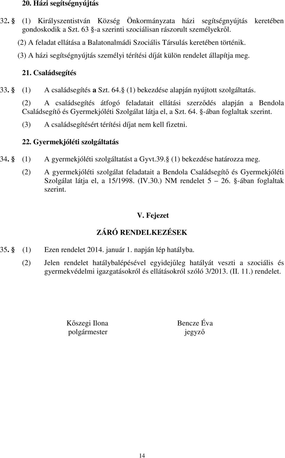 (1) A családsegítés a Szt. 64. (1) bekezdése alapján nyújtott szolgáltatás.
