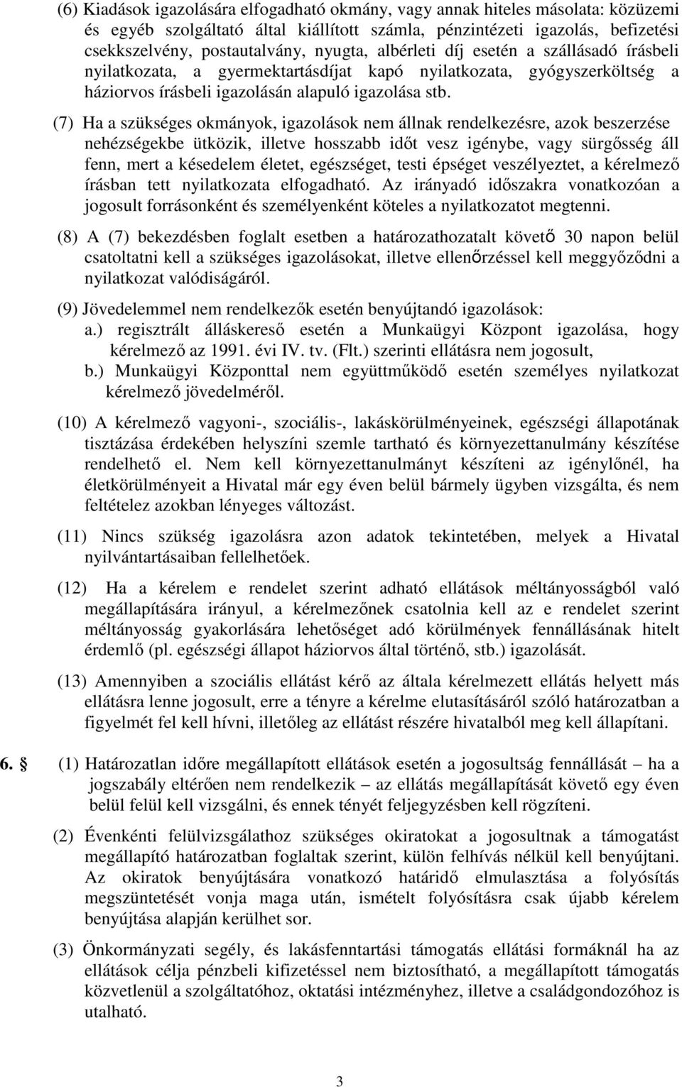 (7) Ha a szükséges okmányok, igazolások nem állnak rendelkezésre, azok beszerzése nehézségekbe ütközik, illetve hosszabb időt vesz igénybe, vagy sürgősség áll fenn, mert a késedelem életet,
