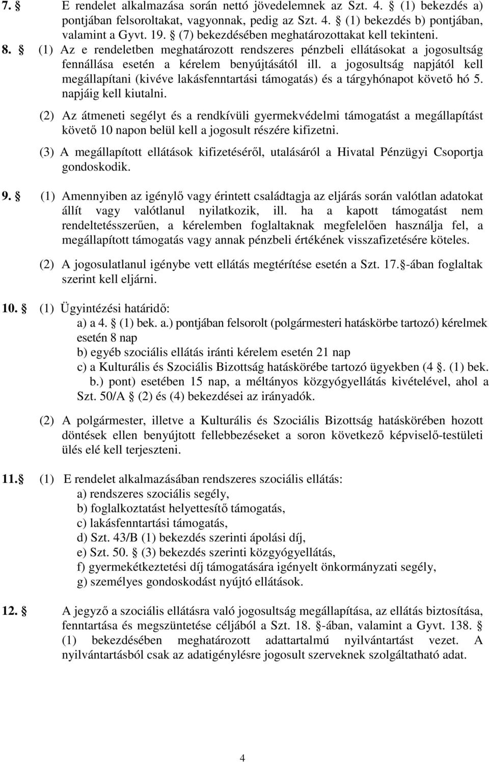 a jogosultság napjától kell megállapítani (kivéve lakásfenntartási támogatás) és a tárgyhónapot követő hó 5. napjáig kell kiutalni.