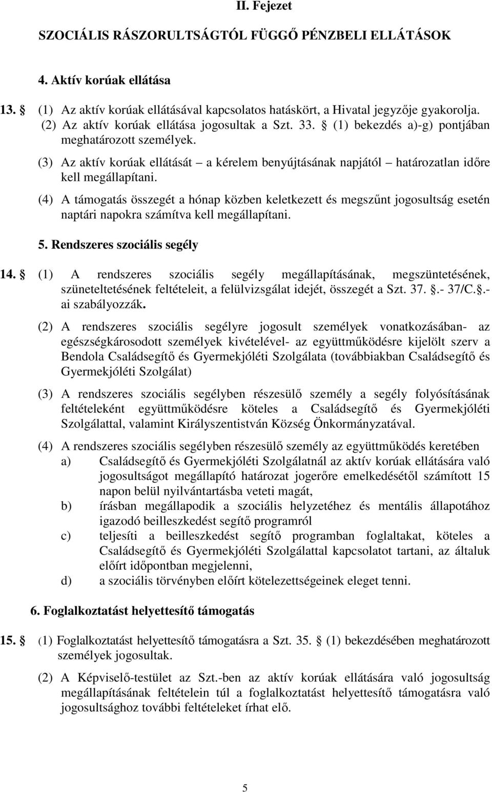 (3) Az aktív korúak ellátását a kérelem benyújtásának napjától határozatlan időre kell megállapítani.