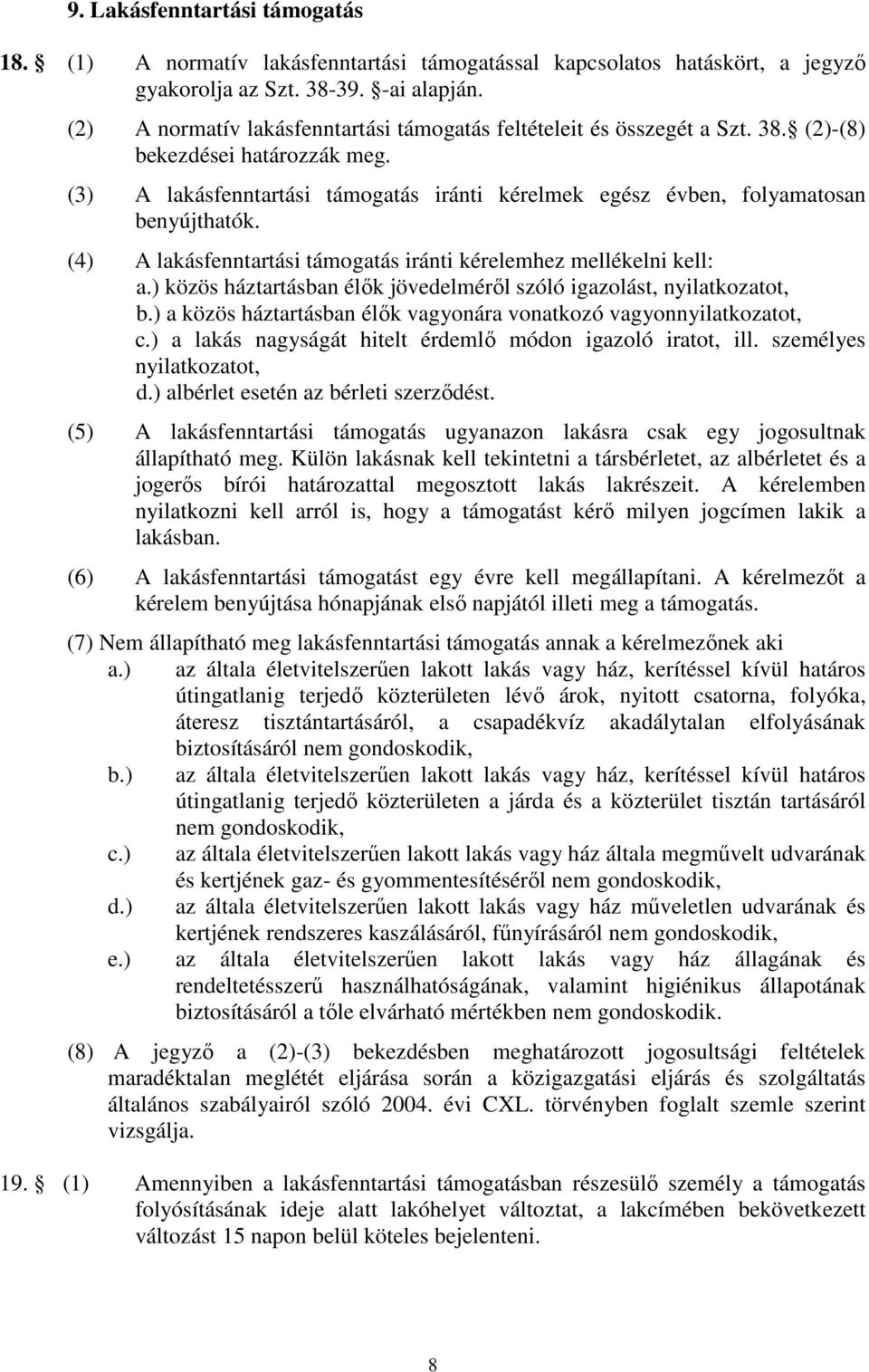(4) A lakásfenntartási támogatás iránti kérelemhez mellékelni kell: a.) közös háztartásban élők jövedelméről szóló igazolást, nyilatkozatot, b.