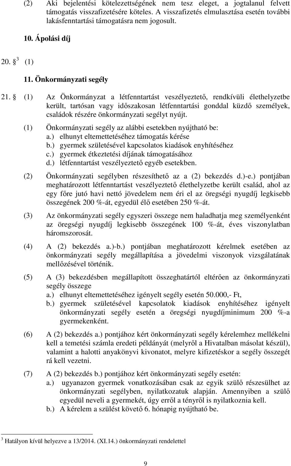 (1) Az Önkormányzat a létfenntartást veszélyeztető, rendkívüli élethelyzetbe került, tartósan vagy időszakosan létfenntartási gonddal küzdő személyek, családok részére önkormányzati segélyt nyújt.