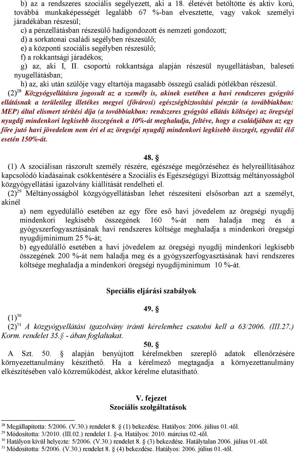 d) a sorkatonai családi segélyben részesülő; e) a központi szociális segélyben részesülő; f) a rokkantsági járadékos; g) az, aki I, II.