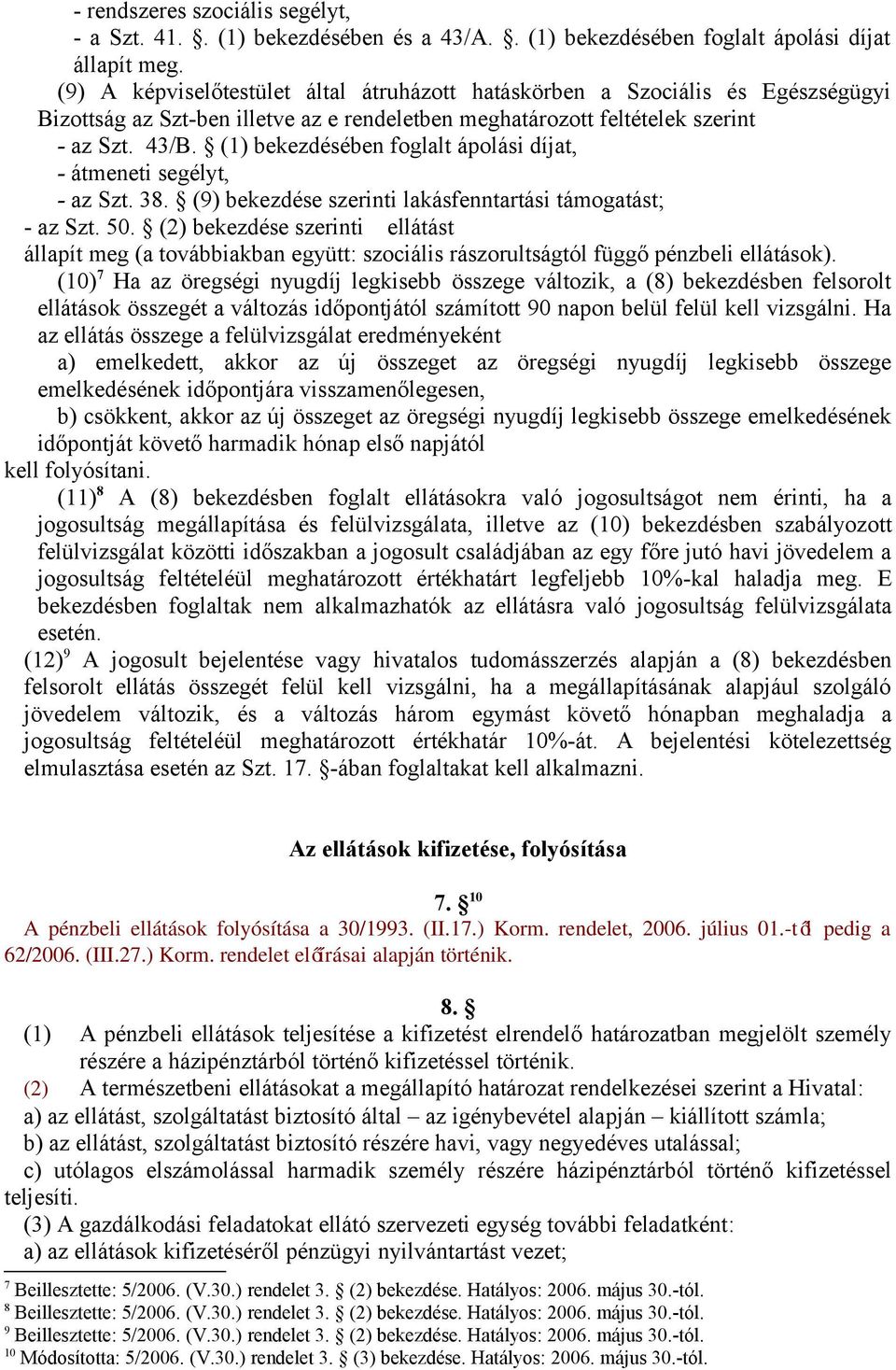 (1) bekezdésében foglalt ápolási díjat, - átmeneti segélyt, - az Szt. 38. (9) bekezdése szerinti lakásfenntartási támogatást; - az Szt. 50.