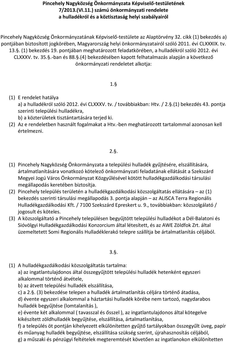 cikk (1) bekezdés a) pontjában biztosított jogkörében, Magyarország helyi önkormányzatairól szóló 2011. évi CLXXXIX. tv. 13.. (1) bekezdés 19.