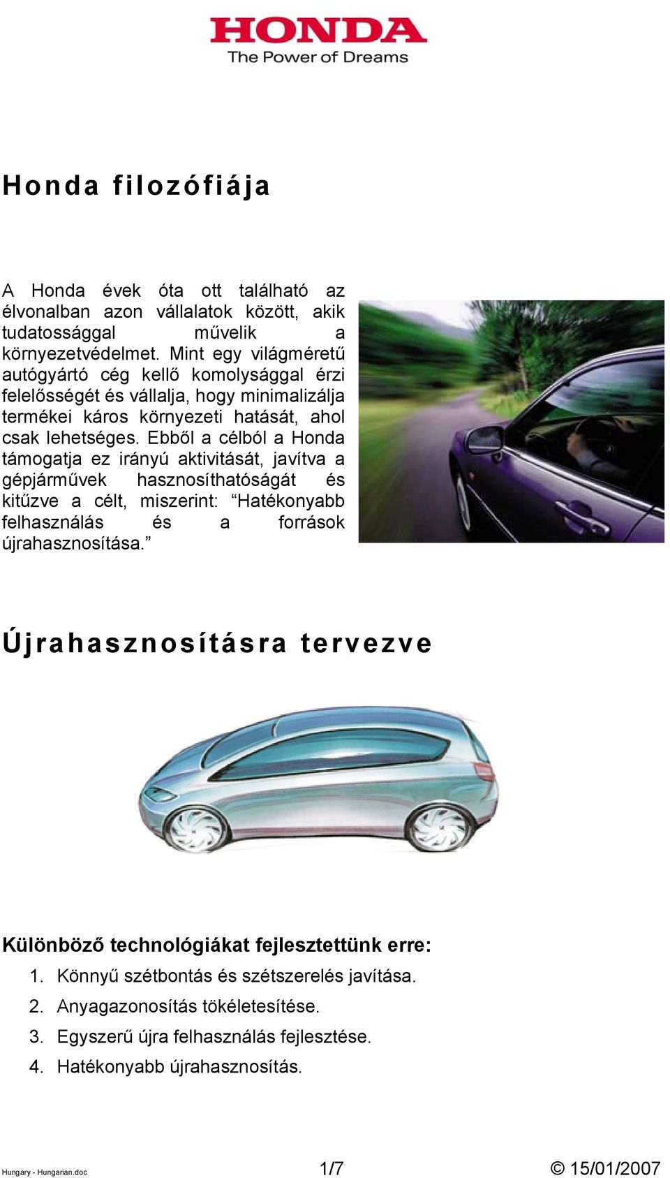Ebből a célból a Honda támogatja ez irányú aktivitását, javítva a gépjárművek hasznosíthatóságát és kitűzve a célt, miszerint: Hatékonyabb felhasználás és a források újrahasznosítása.