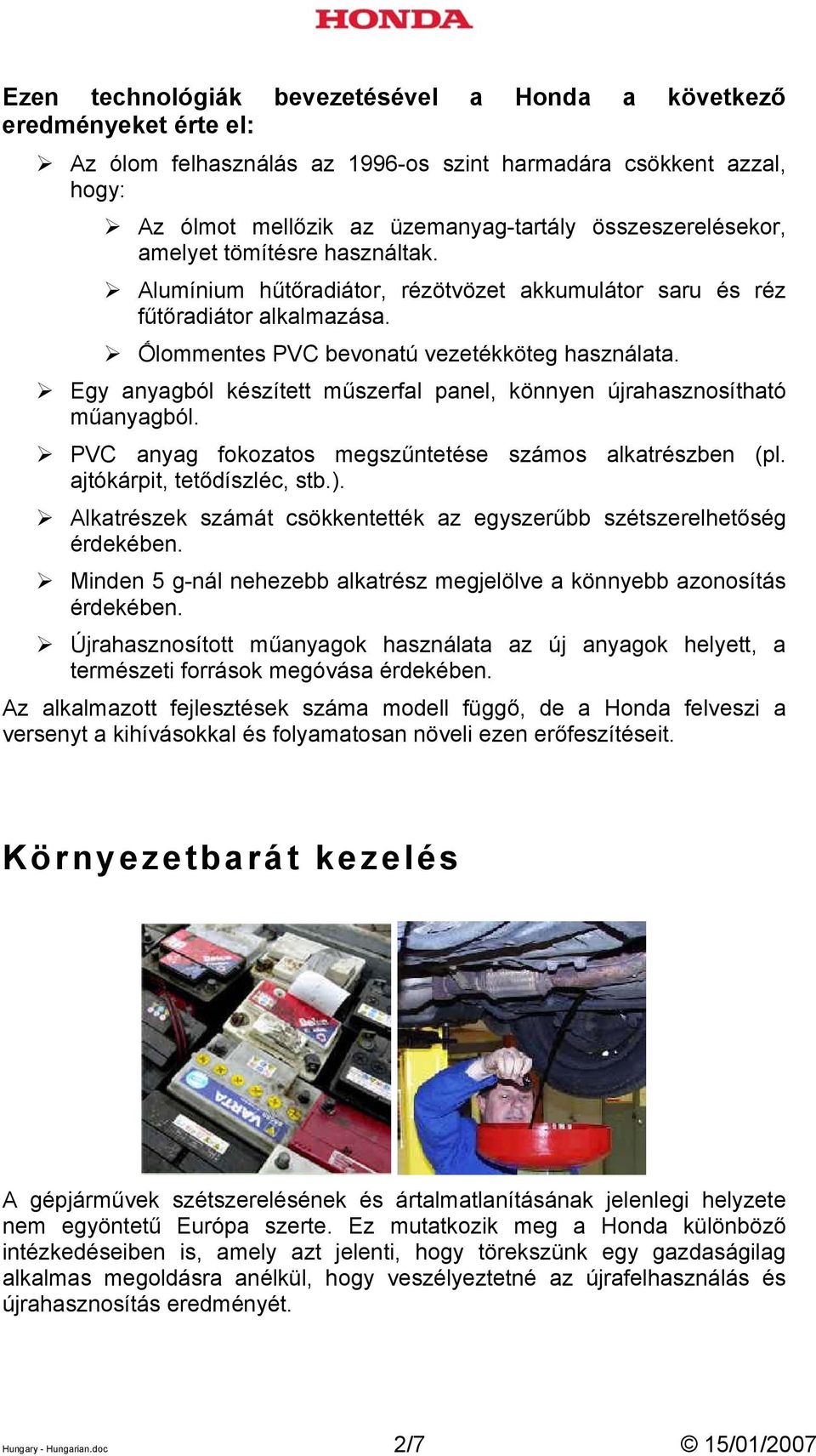 Egy anyagból készített műszerfal panel, könnyen újrahasznosítható műanyagból. PVC anyag fokozatos megszűntetése számos alkatrészben (pl. ajtókárpit, tetődíszléc, stb.).