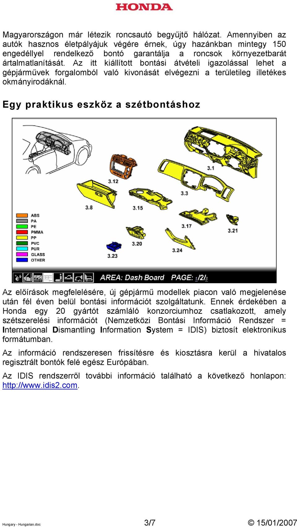 Az itt kiállított bontási átvételi igazolással lehet a gépjárművek forgalomból való kivonását elvégezni a területileg illetékes okmányirodáknál.