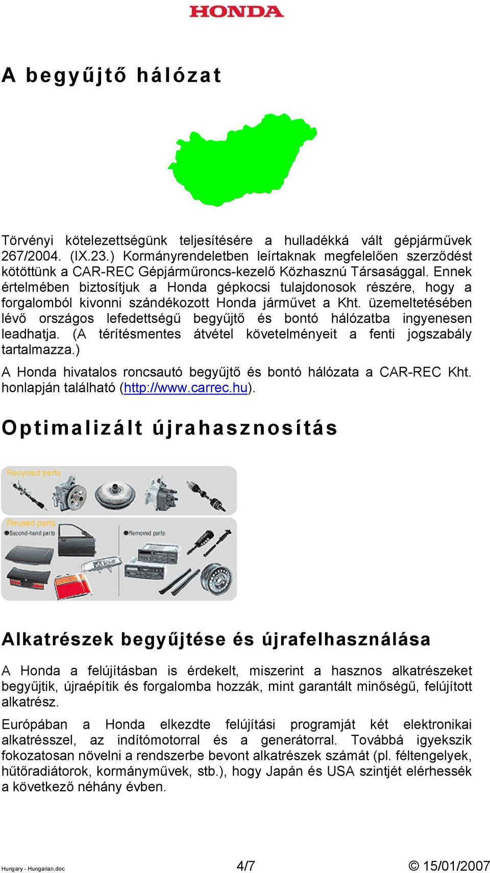 Ennek értelmében biztosítjuk a Honda gépkocsi tulajdonosok részére, hogy a forgalomból kivonni szándékozott Honda járművet a Kht.