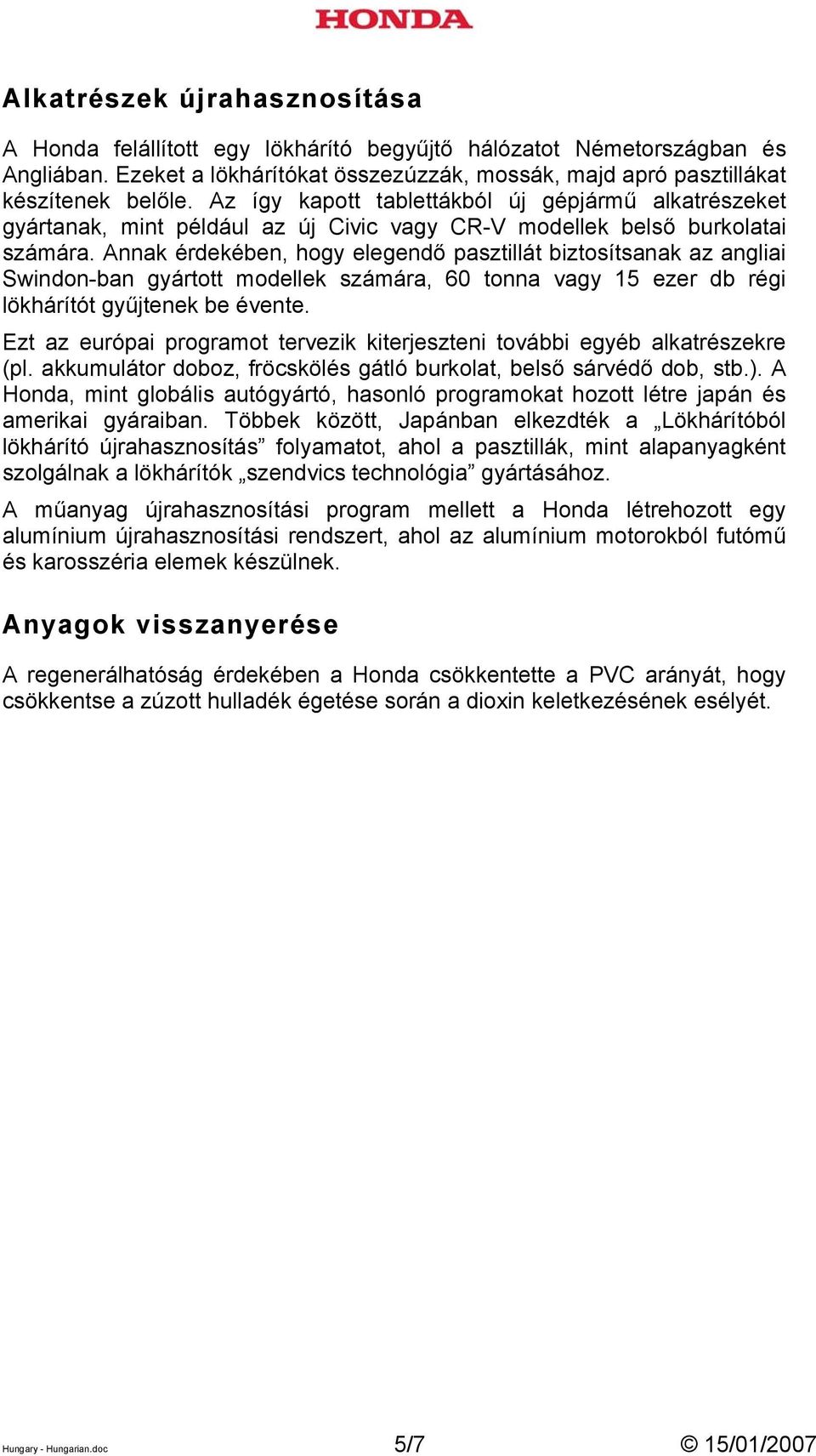 Annak érdekében, hogy elegendő pasztillát biztosítsanak az angliai Swindon-ban gyártott modellek számára, 60 tonna vagy 15 ezer db régi lökhárítót gyűjtenek be évente.