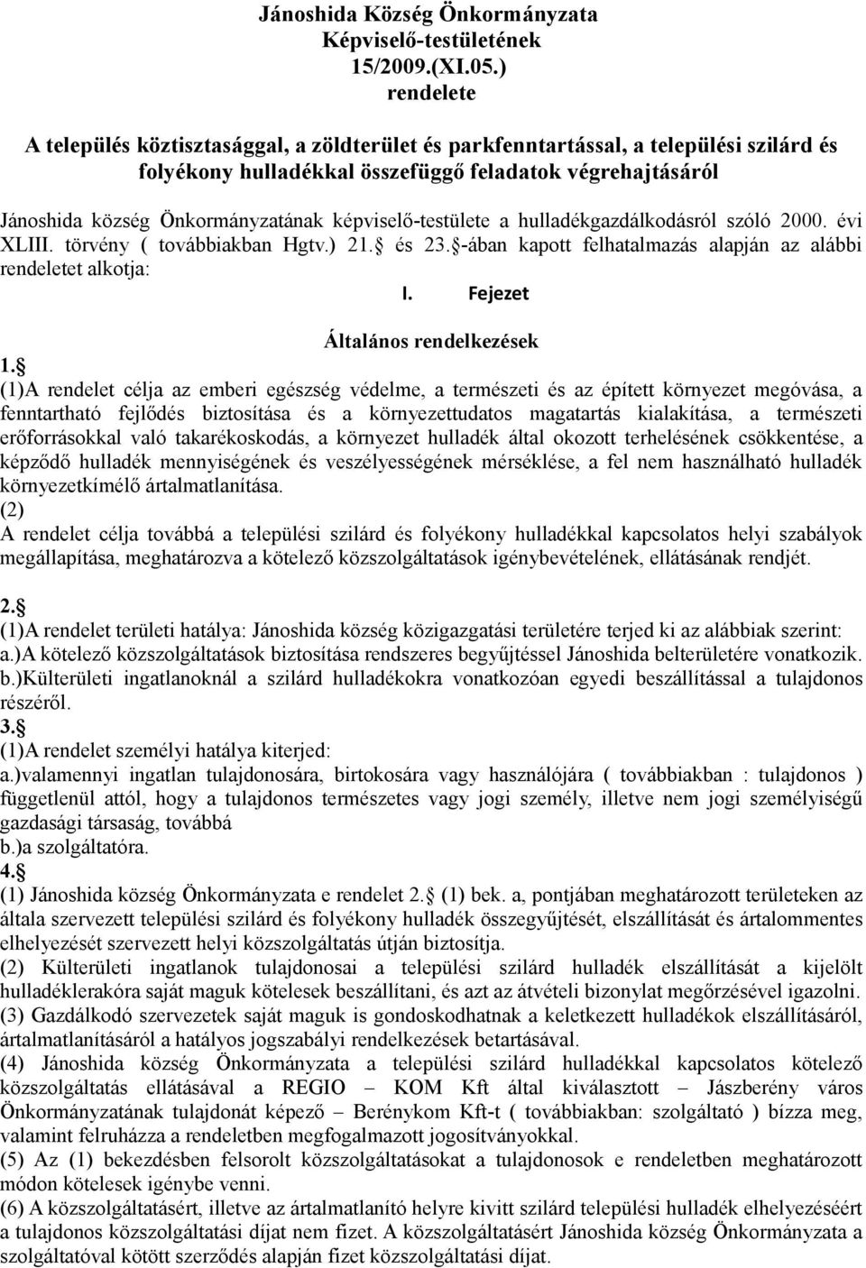 képviselő-testülete a hulladékgazdálkodásról szóló 2000. évi XLIII. törvény ( továbbiakban Hgtv.) 21. és 23. -ában kapott felhatalmazás alapján az alábbi rendeletet alkotja: I.