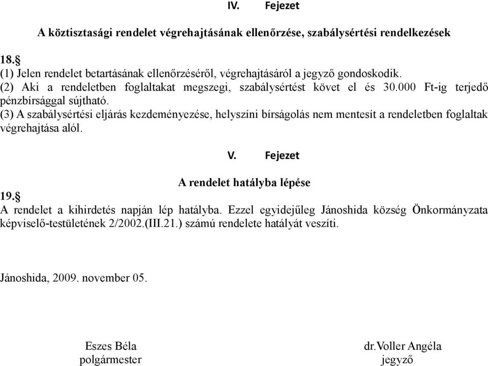 000 Ft-ig terjedő pénzbírsággal sújtható. (3) A szabálysértési eljárás kezdeményezése, helyszíni bírságolás nem mentesít a rendeletben foglaltak végrehajtása alól. V.