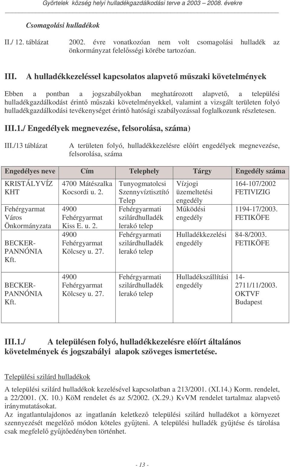 folyó gazdálkodási tevékenységet érint hatósági szabályozással foglalkozunk részletesen. III.1./ Engedélyek megnevezése, felsorolása, száma) III.