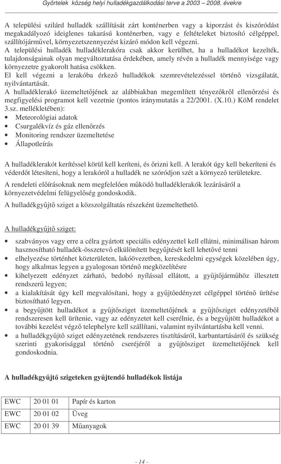 A települési lerakóra csak akkor kerülhet, ha a ot kezelték, tulajdonságainak olyan megváltoztatása érdekében, amely révén a mennyisége vagy környezetre gyakorolt hatása csökken.