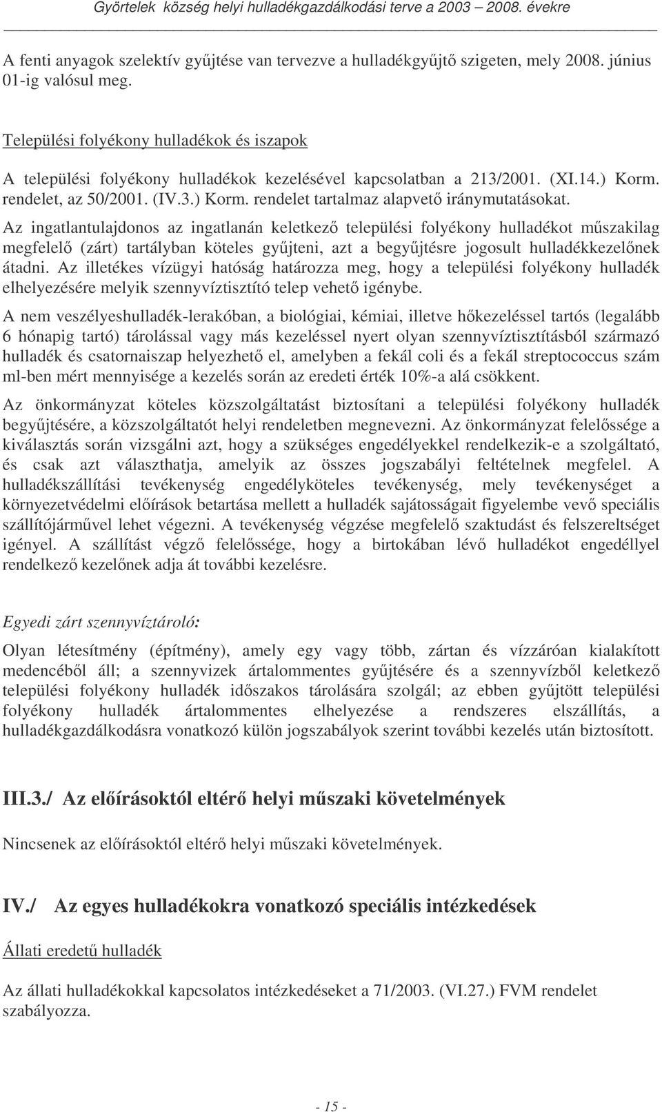 Az ingatlantulajdonos az ingatlanán keletkez települési folyékony ot mszakilag megfelel (zárt) tartályban köteles gyjteni, azt a begyjtésre jogosult kezelnek átadni.